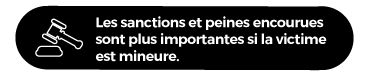 Les sanctions et peines encourues sont plus importantes si la victime est mineure.